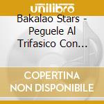 Bakalao Stars - Peguele Al Trifasico Con Azpero Sumbein cd musicale di Bakalao Stars