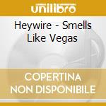 Heywire - Smells Like Vegas cd