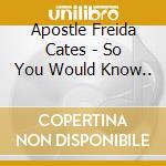 Apostle Freida Cates - So You Would Know.. cd