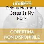 Deloris Harmon - Jesus Is My Rock cd