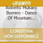 Roberto Mukaro Borrero - Dance Of Mountain People: Indigenous Taino Music cd musicale di Roberto Mukaro Borrero