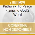 Pathway To Peace - Singing God'S Word cd musicale di Pathway To Peace