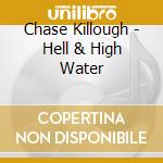 Chase Killough - Hell & High Water cd musicale di Chase Killough