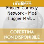 Friggen Comedy Network - Moe Fugger Malt Liquor: Twisted Radio Comedy cd
