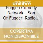 Friggen Comedy Network - Son Of Fugger: Radio Comedy Ads Nauseam cd