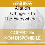 Allaudin Ottinger - In The Everywhere And Always cd