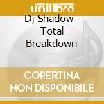 Dj Shadow - Total Breakdown cd