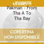 Pakman - From Tha A To Tha Bay cd