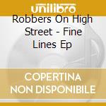 Robbers On High Street - Fine Lines Ep cd musicale di Robbers On High Street