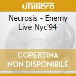 Neurosis - Enemy Live Nyc'94 cd