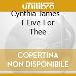 Cynthia James - I Live For Thee cd