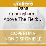 Dana Cunningham - Above The Field: A Collection Of Hymns cd musicale di Dana Cunningham