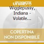 Wigglepussy, Indiana - Volatile Composition cd