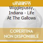 Wigglepussy, Indiana - Life At The Gallows cd