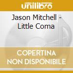 Jason Mitchell - Little Coma cd musicale di Jason Mitchell