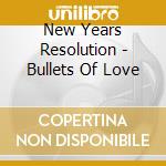 New Years Resolution - Bullets Of Love cd musicale di New Years Resolution