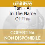 Tani - All In The Name Of This cd