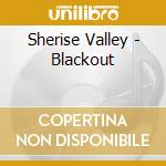 Sherise Valley - Blackout cd musicale di Sherise Valley