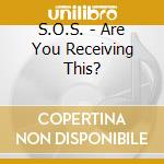 S.O.S. - Are You Receiving This? cd