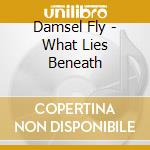 Damsel Fly - What Lies Beneath cd musicale di Damsel Fly