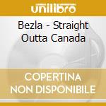 Bezla - Straight Outta Canada cd