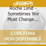 Roche Limit - Sometimes We Must Change Shape cd