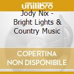 Jody Nix - Bright Lights & Country Music cd