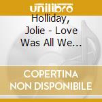 Holliday, Jolie - Love Was All We Had In.. cd musicale di Holliday, Jolie