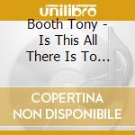 Booth Tony - Is This All There Is To A Honky Tonk cd