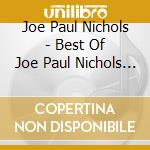 Joe Paul Nichols - Best Of Joe Paul Nichols 2 cd musicale di Joe Paul Nichols