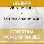 Vibrationland - Iamericanamerican