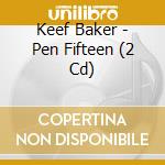 Keef Baker - Pen Fifteen (2 Cd) cd