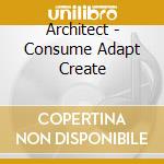 Architect - Consume Adapt Create cd