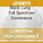 Black Lung - Full Spectrum Dominance cd