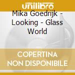 Mika Goedrijk - Looking - Glass World