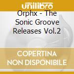 Orphx - The Sonic Groove Releases Vol.2 cd musicale di Orphx