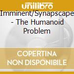 Imminent/Synapscape - The Humanoid Problem cd