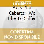 Black Nail Cabaret - We Like To Suffer