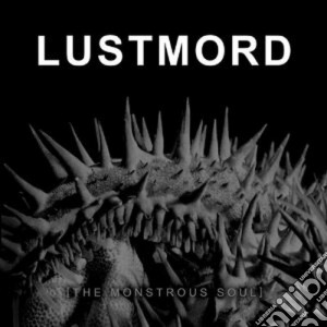 Lustmord - The Monstrous Soul cd musicale di Lustmord