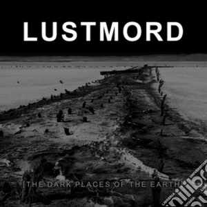 Lustmord - The Dark Places Of The Earth cd musicale di Lustmord