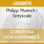 Philipp Muench - Greyscale cd musicale di Philipp Muench