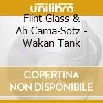 Flint Glass & Ah Cama-Sotz - Wakan Tank cd