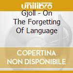 Gjoll - On The Forgetting Of Language cd