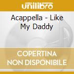 Acappella - Like My Daddy cd