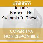 Jennifer Barber - No Swimmin In These Waters cd