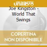 Joe Kingston - World That Swings cd musicale di Joe Kingston