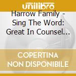 Harrow Family - Sing The Word: Great In Counsel & Mighty In Deed cd