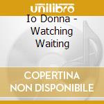 Io Donna - Watching Waiting cd
