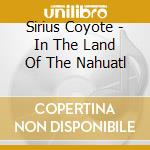 Sirius Coyote - In The Land Of The Nahuatl cd