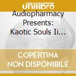 Audiopharmacy Presents: Kaotic Souls Ii Sense - When The Disease Becomes The Antidote cd musicale di Audiopharmacy Presents: Kaotic Souls Ii Sense